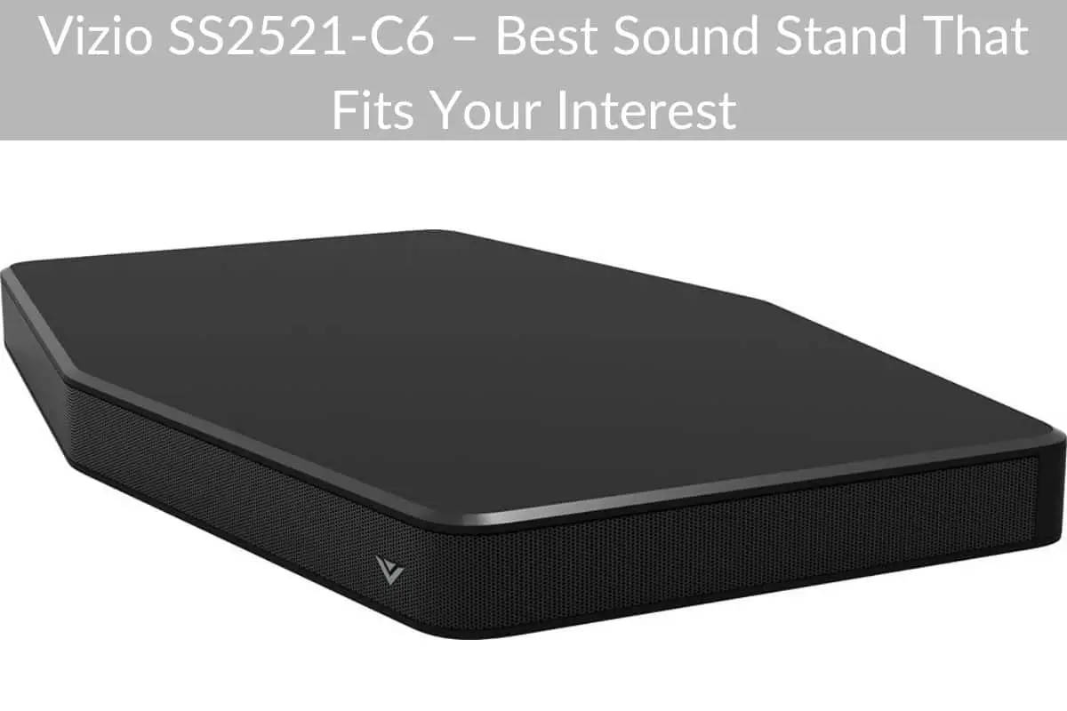 Vizio SS2521-C6 – Best Sound Stand That Fits Your Interest