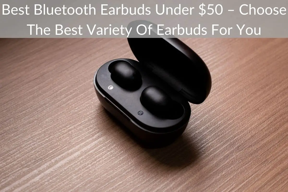 Best Bluetooth Earbuds Under $50 – Choose The Best Variety Of Earbuds For You