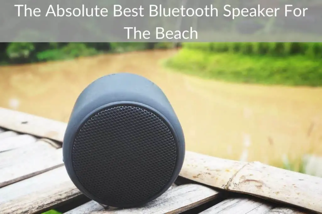 The Absolute Best Bluetooth Speaker For The Beach Go Sound Shack