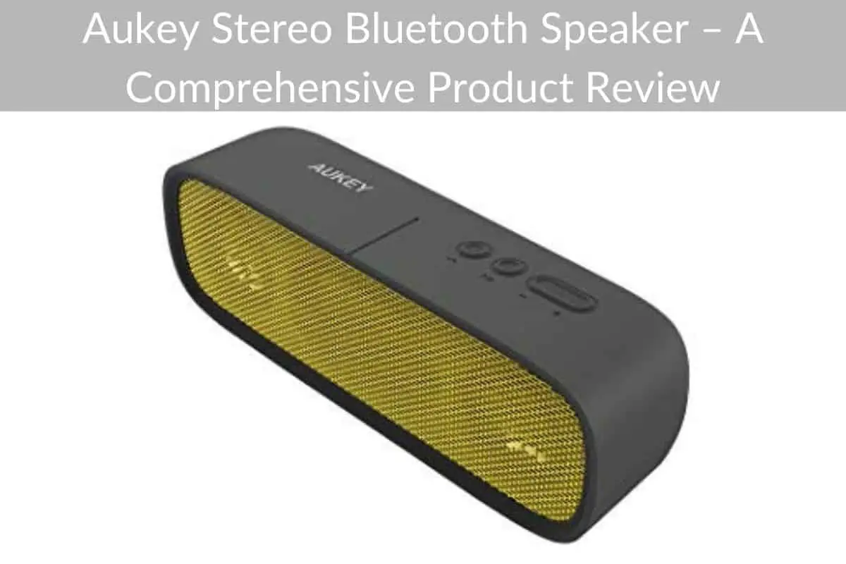 Aukey Stereo Bluetooth Speaker – A Comprehensive Product Review