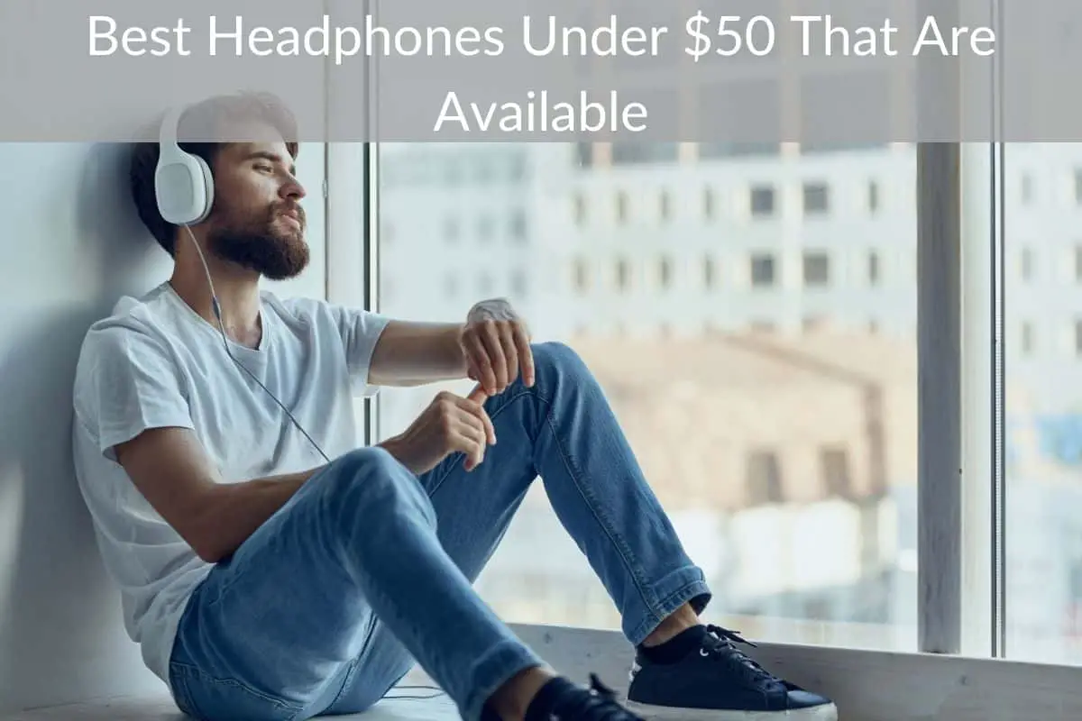 Best Headphones Under $50 That Are Available