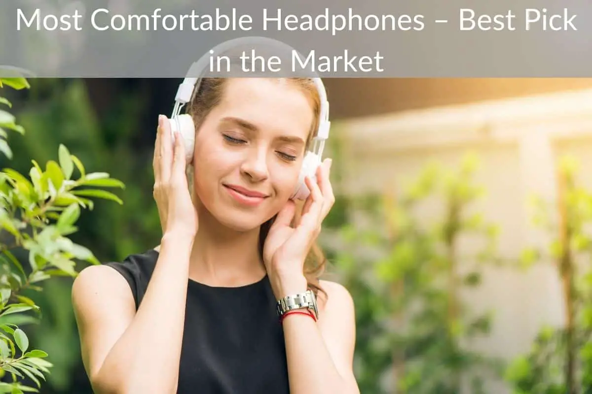 Most Comfortable Headphones – Best Pick in the Market