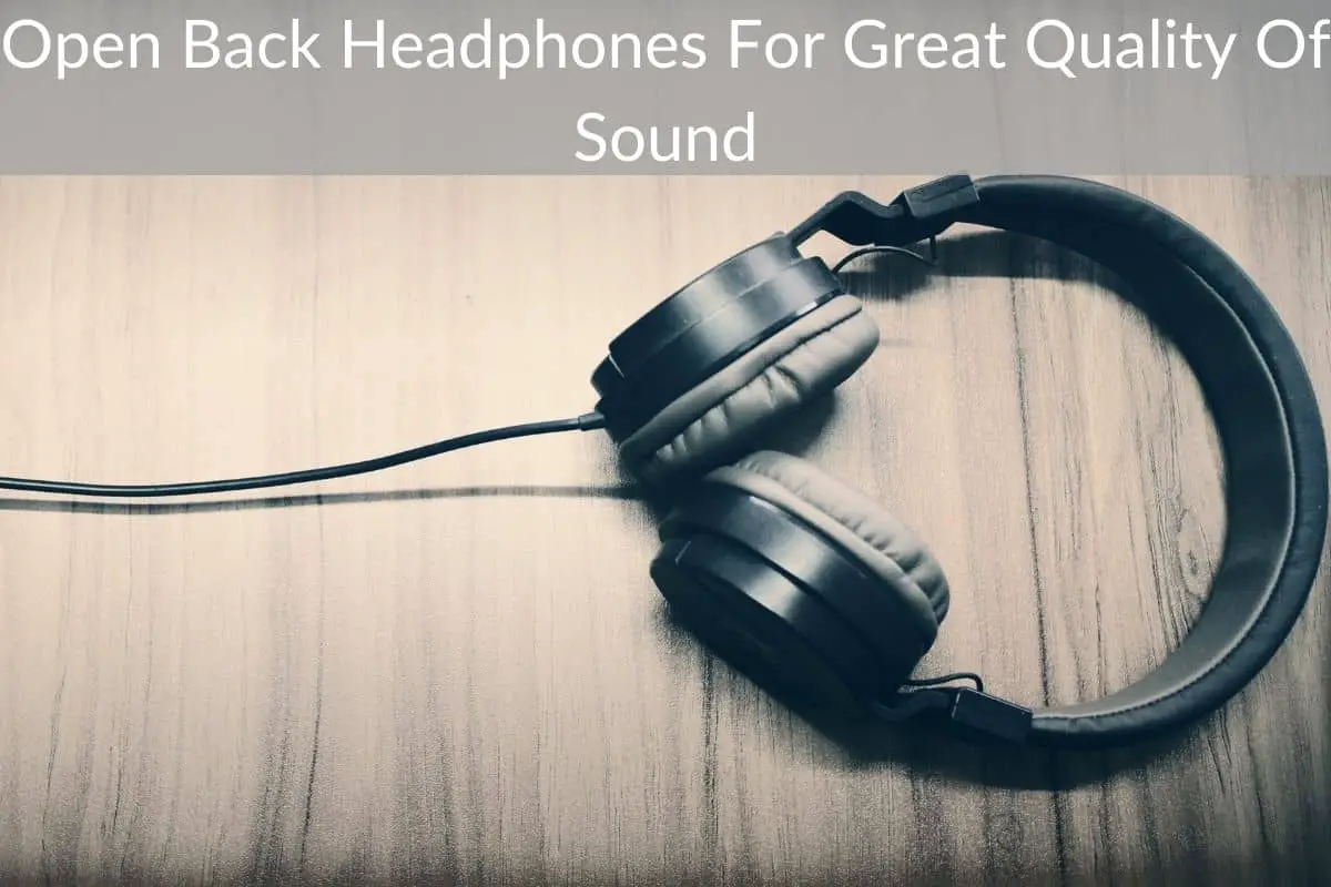 Open Back Headphones For Great Quality Of Sound