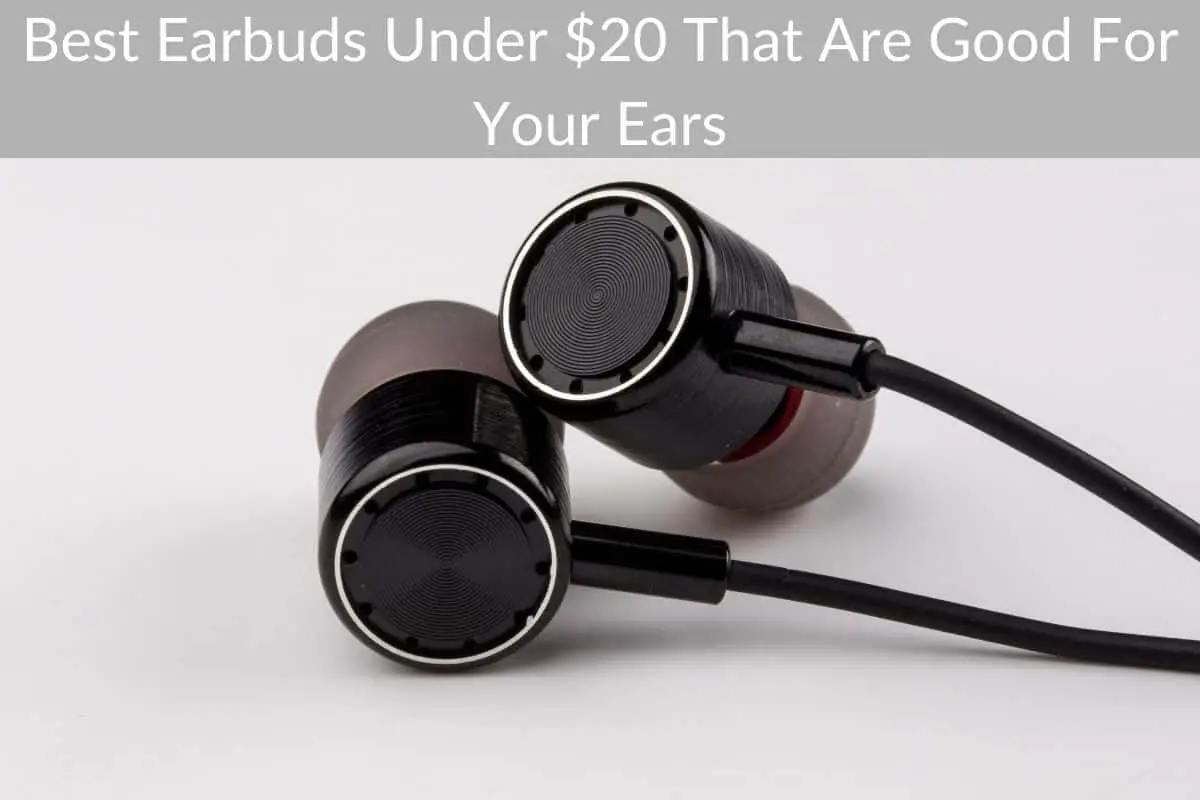 Best Earbuds Under $20 That Are Good For Your Ears